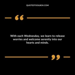 With each Wednesday, we learn to release worries and welcome serenity into our hearts and minds.