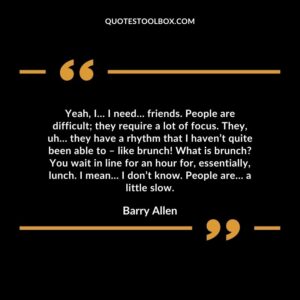 Yeah, I… I need… friends. People are difficult they require a lot of focus. They, uh… they have a rhythm that I haven’t quite been able to – like brunch!