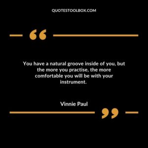 You have a natural groove inside of you, but the more you practise, the more comfortable you will be with your instrument.