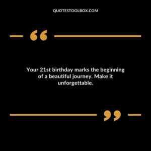 Your 21st birthday marks the beginning of a beautiful journey. Make it unforgettable.