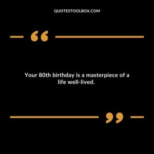 Your 80th birthday is a masterpiece of a life well lived.