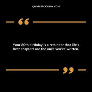 Your 80th birthday is a reminder that life's best chapters are the ones you've written.