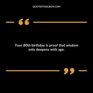 Your 80th birthday is proof that wisdom only deepens with age.