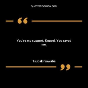 Youre my support Kousei. You saved me.