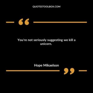 You're not seriously suggesting we kill a unicorn.