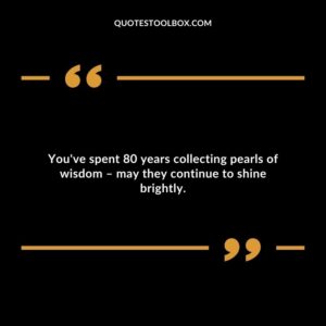 You've spent 80 years collecting pearls of wisdom – may they continue to shine brightly.
