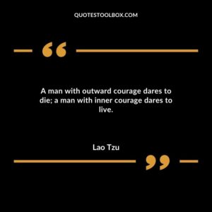 A man with outward courage dares to die a man with inner courage dares to live.