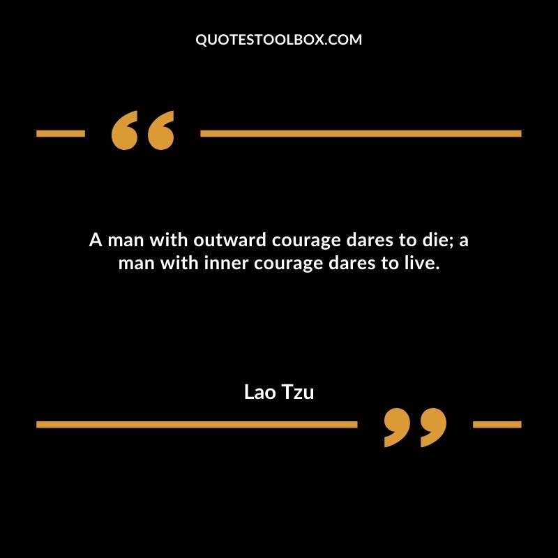 A man with outward courage dares to die; a man with inner courage dares to live.