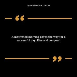A motivated morning paves the way for a successful day. Rise and conquer!