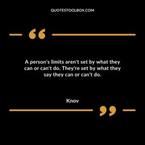 A persons limits arent set by what they can or cant do. Theyre set by what they say they can or cant do.
