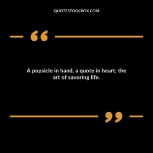 A popsicle in hand a quote in heart the art of savoring life.