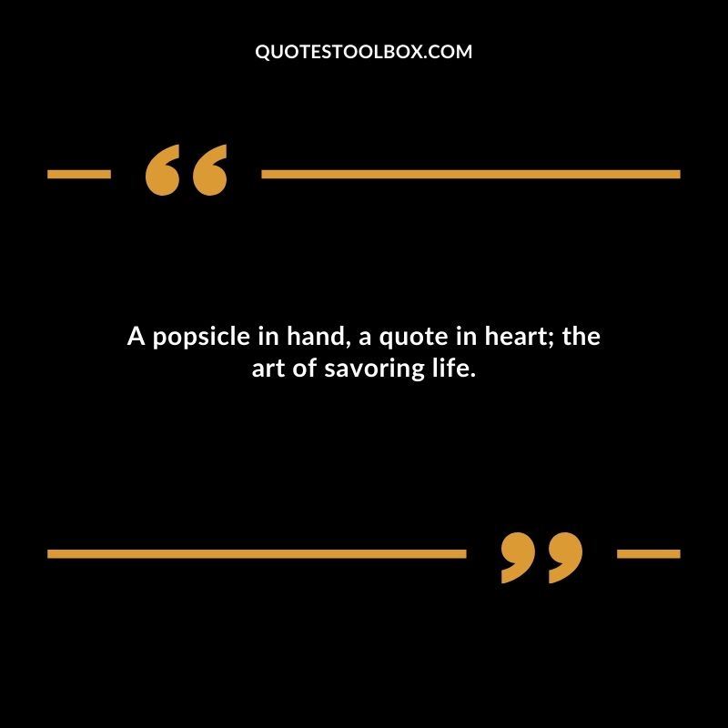 A popsicle in hand a quote in heart the art of savoring life.