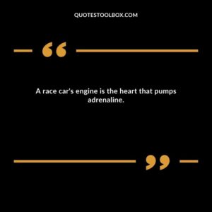 A race car's engine is the heart that pumps adrenaline.
