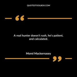 A real hunter doesnt rush hes patient and calculated.