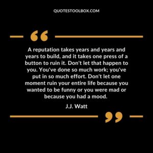 A reputation takes years and years and years to build, and it takes one press of a button to ruin it. Don't let that happen to you. You've done so much work you've put in so