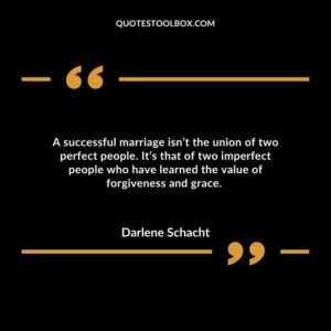 A successful marriage isn’t the union of two perfect people. It’s that of two imperfect people who have learned the value of forgiveness and grace.