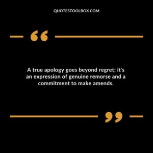 A true apology goes beyond regret its an expression of genuine remorse and a commitment to make amends. 1
