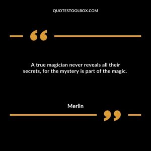A true magician never reveals all their secrets, for the mystery is part of the magic.