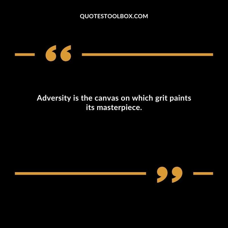 Adversity is the canvas on which grit paints its masterpiece.