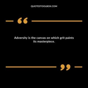 Adversity is the canvas on which grit paints its masterpiece.