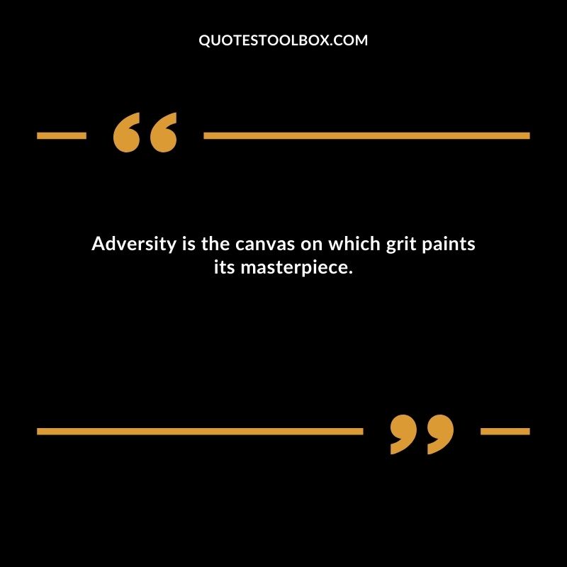 Adversity is the canvas on which grit paints its masterpiece.