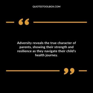 Adversity reveals the true character of parents showing their strength and resilience as they navigate their childs health journey.