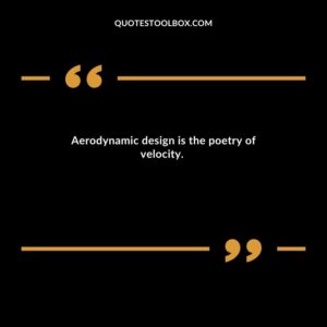 Aerodynamic design is the poetry of velocity.
