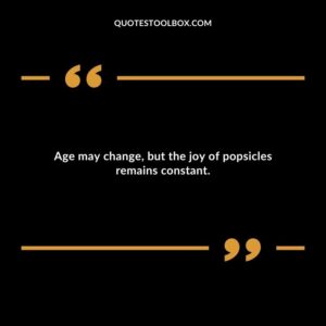 Age may change but the joy of popsicles remains constant.