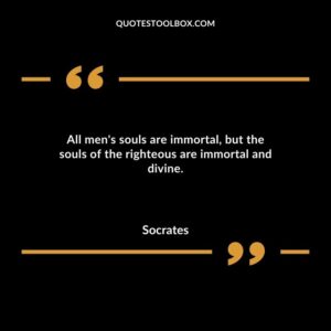All mens souls are immortal but the souls of the righteous are immortal and divine.