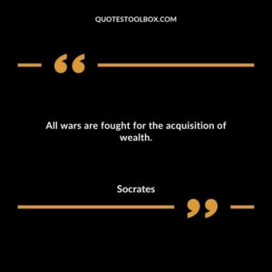 All wars are fought for the acquisition of wealth.