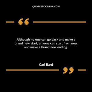 Although no one can go back and make a brand new start, anyone can start from now and make a brand new ending.