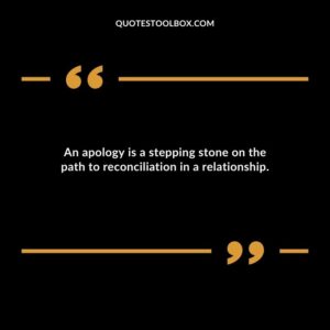 An apology is a stepping stone on the path to reconciliation in a relationship.