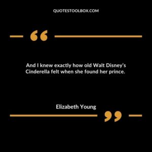 And I knew exactly how old Walt Disney’s Cinderella felt when she found her prince.