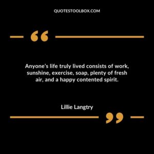 Anyones life truly lived consists of work sunshine exercise soap plenty of fresh air and a happy contented spirit.