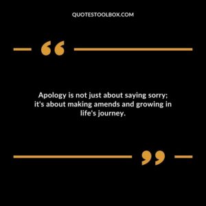 Apology is not just about saying sorry its about making amends and growing in lifes journey.