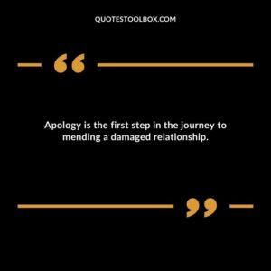Apology is the first step in the journey to mending a damaged relationship.