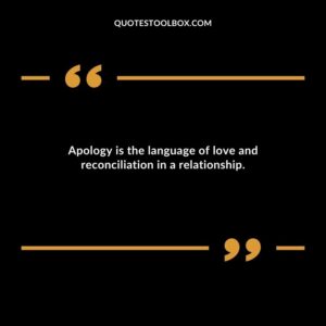 Apology is the language of love and reconciliation in a relationship.