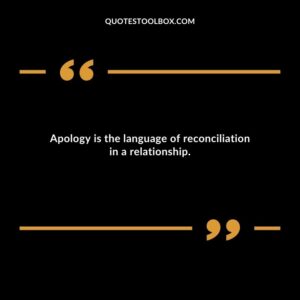 Apology is the language of reconciliation in a relationship.