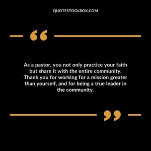 As a pastor, you not only practice your faith but share it with the entire community. Thank you for working for a mission greater than yourself, and for being a true leader in the community.