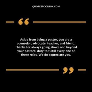 Aside from being a pastor, you are a counselor, advocate, teacher, and friend. Thanks for always going above and beyond your pastoral duty to fulfill every one of these roles
