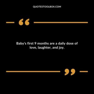 Babys first 9 months are a daily dose of love laughter and joy.