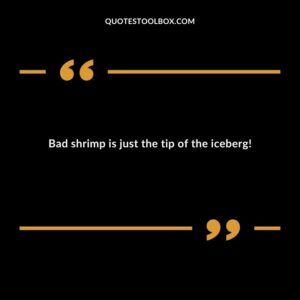 Bad shrimp is just the tip of the iceberg!