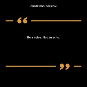 Be a voice. Not an echo.