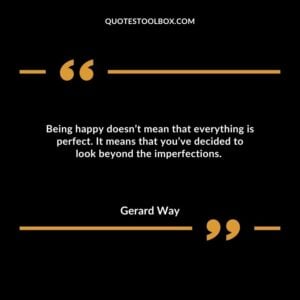 Being happy doesn’t mean that everything is perfect. It means that you’ve decided to look beyond the imperfections.