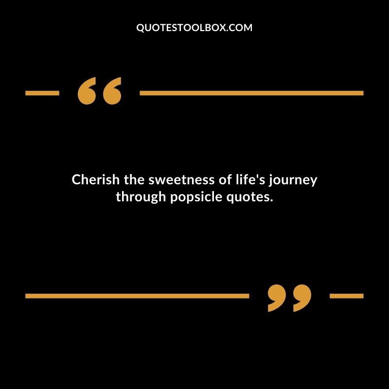 Cherish the sweetness of lifes journey through popsicle quotes.