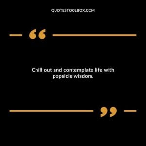 Chill out and contemplate life with popsicle wisdom.