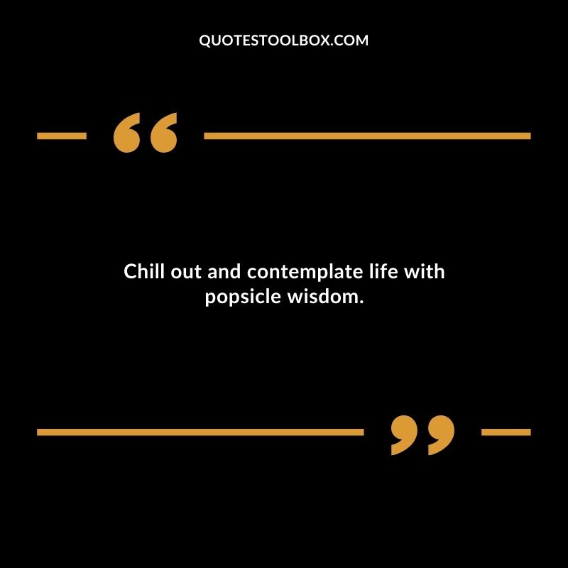 Chill out and contemplate life with popsicle wisdom.
