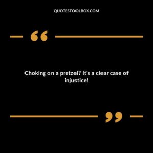 Choking on a pretzel? It's a clear case of injustice!