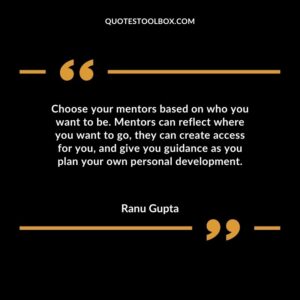 Choose your mentors based on who you want to be. Mentors can reflect where you want to go, they can create access for you, and give you guidance as you plan your own