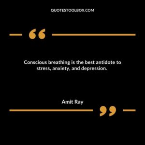 Conscious breathing is the best antidote to stress, anxiety, and depression.